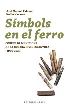 SIMBOLS EN EL FERRO. CORPUS DE MUNICIONS DE LA GUERRA CIVIL | 9788492437160 | PALOMAR, JOSE MANUEL; NAVARRO, NEL·LO
