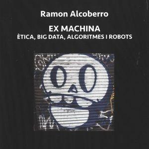EX MACHINA.  ÈTICA, BIG DATA, ALGORITMES I ROBOTS | 9788412517378 | ALCOBERRO, RAMON