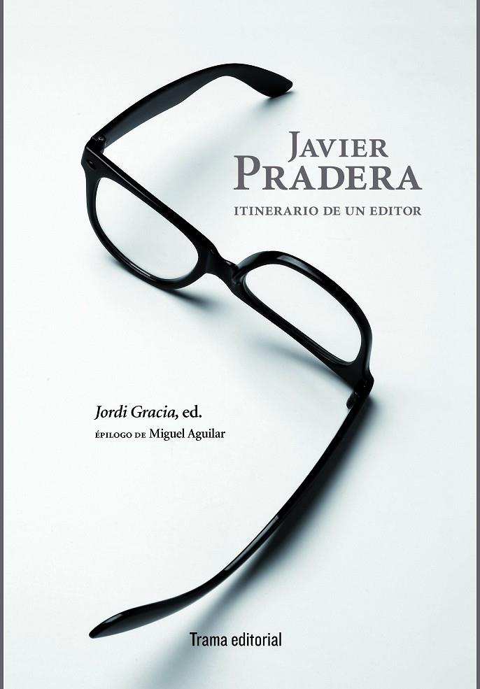 JAVIER PRADERA. ITINERARIO DE UN EDITOR | 9788494569234 | GRACIA, JORDI (ED.)
