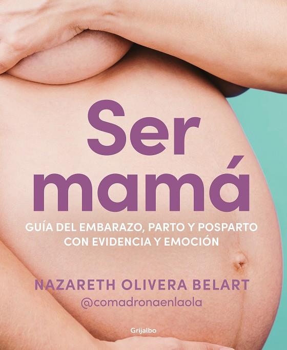 SER MAMÁ. GUÍA DE EMBARAZO, PARTO Y POSPARTO CON EVIDENCIA Y EMOCIÓN | 9788418055607 | OLIVERA BELART, NAZARETH