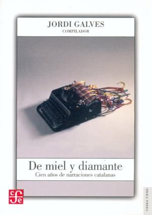 DE MIEL Y DIAMANTE. CIEN AÑOS DE NARRACIONES CATALANAS. | 9789681674052 | GALVES, JORDI (COMP.)