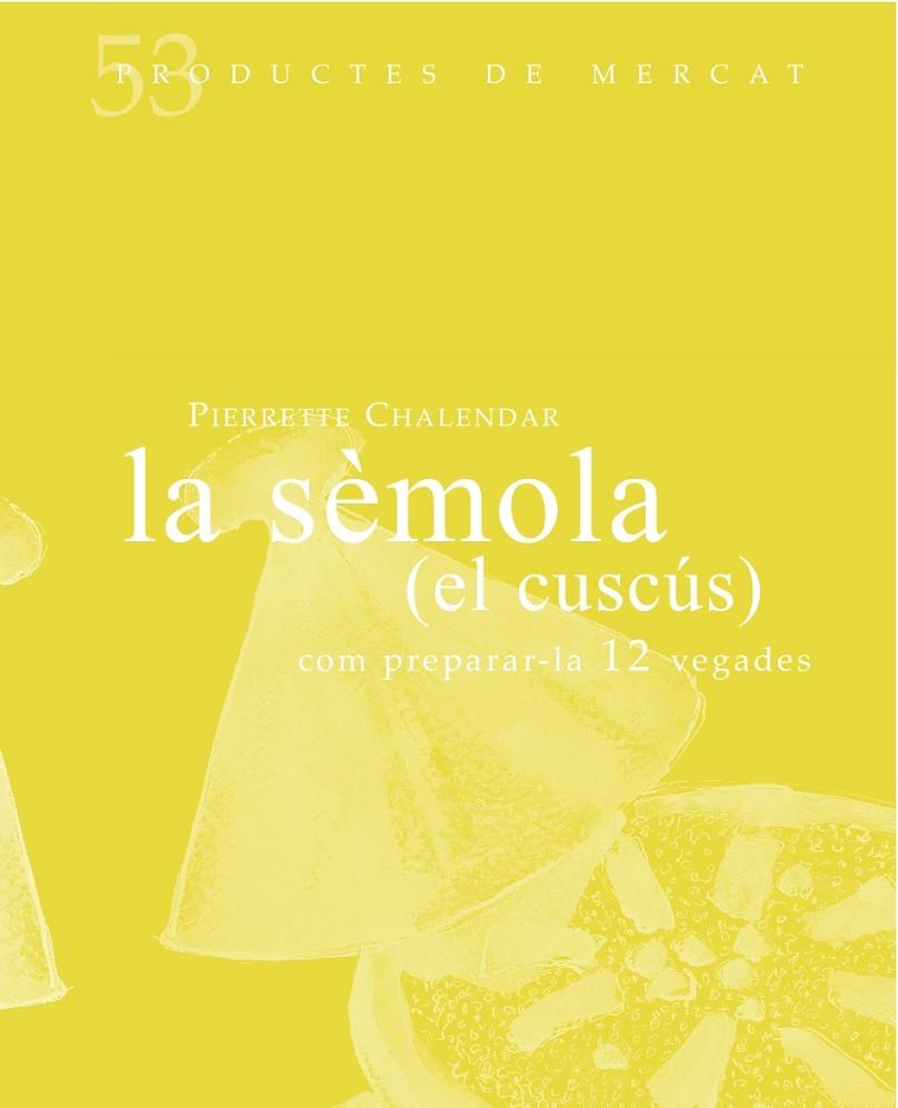 SEMOLA, LA (EL CUSCUS). 53 PRODUCTES DE MERCAT | 9788494487927 | CHALENDAR, PIERRETE