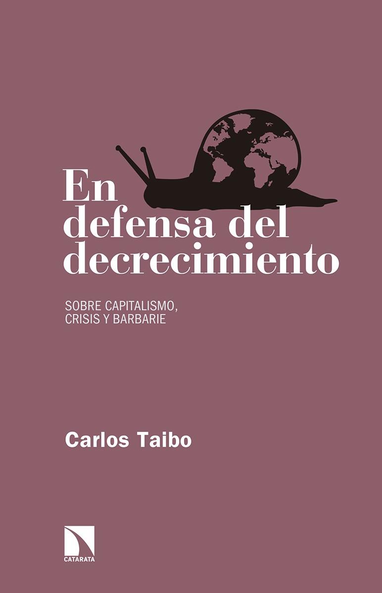 EN DEFENSA DEL DECRECIMIENTO. SOBRE CAPITALISMO, CRISIS Y BARBARIE | 9788490972649 | TAIBO, CARLOS