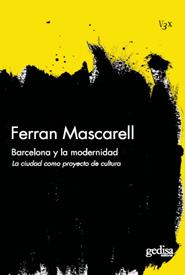 BARCELONA Y LA MODERNIDAD. LA CIUDAD COMO PROYECTO DE CULTUR | 9788497842396 | MASCARELL, FERRAN