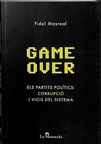 GAME OVER. ELS PARTITS POLITICS: CORRUPCIO I VICIS DEL SISTE | 9788494119019 | MASREAL, FIDEL