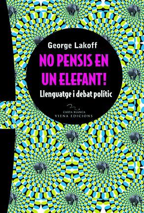 NO PENSIS EN UN ELEFANT! LLENGUATGE I DEBAT POLITIC | 9788483304778 | LAKOFF, GEORGE