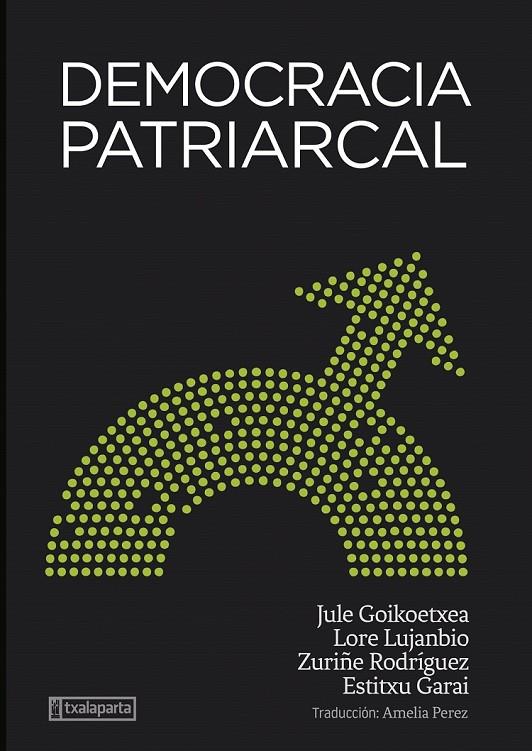 DEMOCRACIA PATRIARCAL | 9788418252969 | GOIKOETXEA, JULE / RODRIGUEZ, ZURIÑE / LUJANBIO, LORE / GARAI, ESTITXU