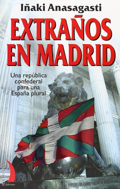 EXTRAÑOS EN MADRID. UNA REPUBLICA CONFEDERAL PARA UNA ESPAÑA | 9788496495401 | ANASAGASTI, IÑAKI