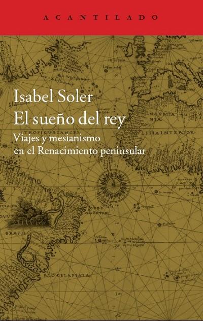 SUEÑO DEL REY, EL. VIAJES Y MESIANISMO EN EL RENACIMIENTO | 9788416011599 | SOLER, ISABEL