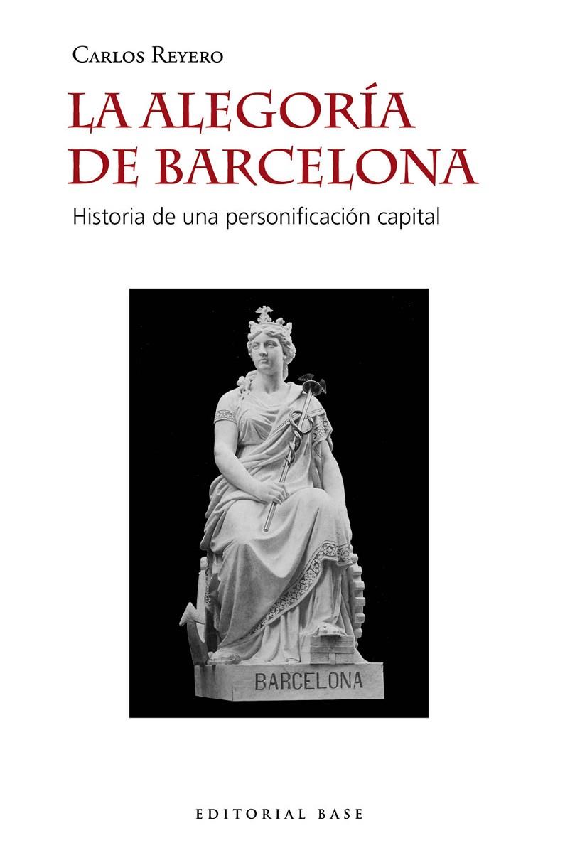 ALEGORIA DE BARCELONA, LA. HISTORIA DE UNA PERSONIFICACION CAPITAL | 9788417760724 | REYERO, CARLOS
