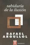 SABIDURIA DE LA ILUSION : QUINCE ESCENARIOS | 9788430600830 | ARGULLOL, RAFAEL (1949- )
