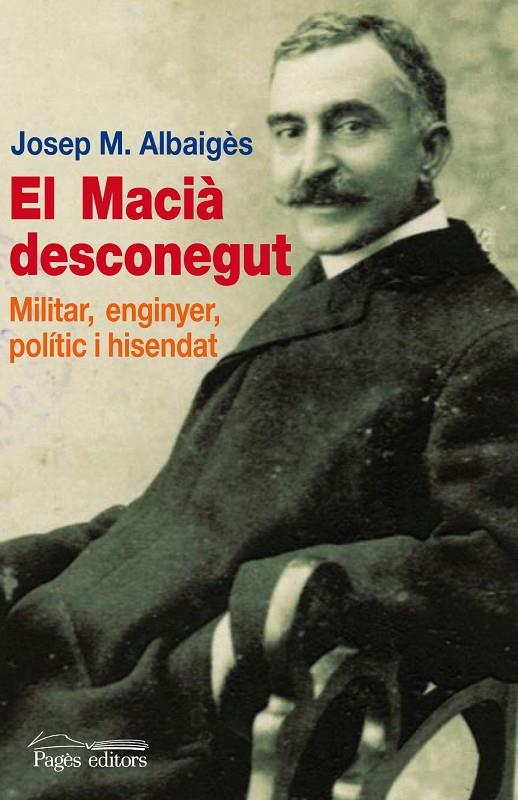 MACIA DESCONEGUT, EL. MILITAR, ENGINYER, POLITIC I HISENDAT | 9788499753010 | ALBAIGES, JOSEP M.