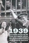 1939. LA CARA OCULTA DE LOS ULTIMOS DIAS DE LA GUERRA CIVIL | 9788401379963 | ZAVALA, JOSE MARIA