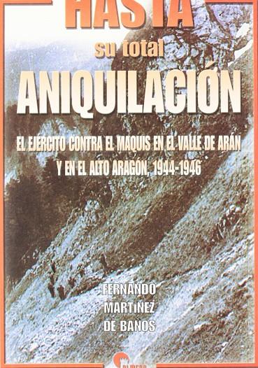 HASTA SU TOTAL ANIQUILACION : EL EJERCITO CONTRA EL MAQUIS E | 9788493228422 | MARTINEZ DE BAÑOS CARRILLO, FERNANDO