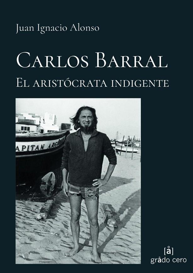CARLOS BARRAL. EL ARISTOCRATA INDIGENTE | 9788412013801 | ALONSO, JUAN IGNACIO