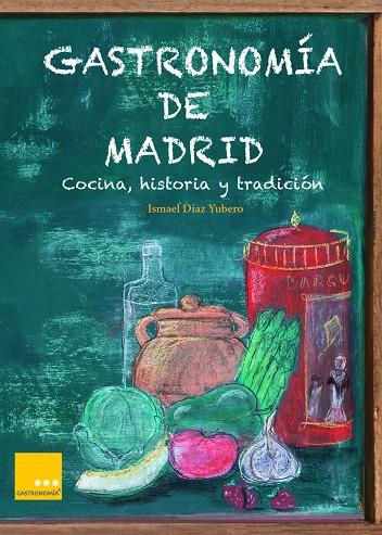 GASTRONOMIA DE MADRID : COCINA, HISTORIA Y TRADICION | 9788494124334 | DIAZ YUBERO, ISMAEL