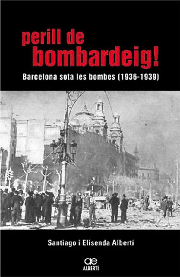 PERILL DE BOMBARDEIG! BARCELONA SOTA LES BOMBES | 9788472460768 | ALBERTI, SANTIAGO I ELISENDA
