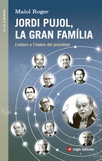 JORDI PUJOL, LA GRAN FAMILIA. L'ENTORN A L'OMBRA DEL PRESIDE | 9788416139408 | ROGER, MAIOL