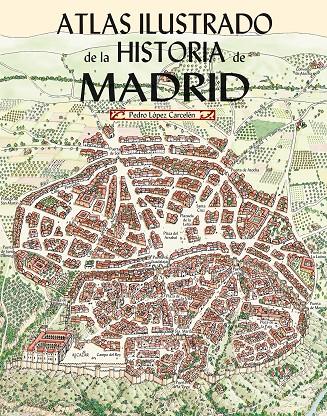 ATLAS ILUSTRADO DE LA HISTORIA DE MADRID | 9788498735130 | LÓPEZ CARCELÉN, PEDRO