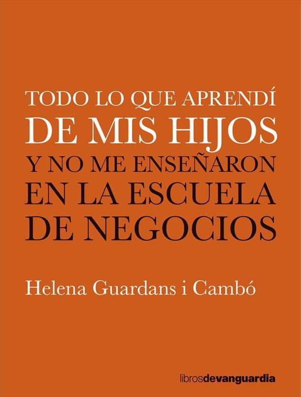 TODO LO QUE APRENDI DE MIS HIJOS Y NO ME ENSEÑARON EN LA ESCUELA DE NEGOCIOS | 9788416372782 | GUARDANS CAMBO, HELENA