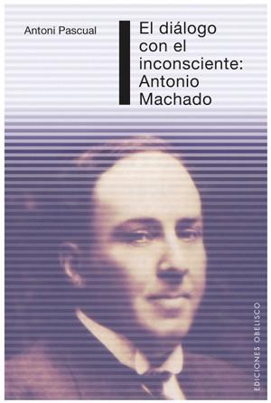 DIALOGO CON EL INCONSCIENTE, EL: ANTONIO MACHADO | 9788497775250 | PASQUAL PIQUE, ANTONI