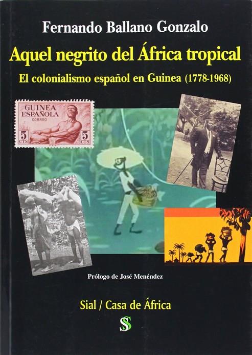 AQUEL NEGRITO DEL AFRICA TROPICAL: EL COLONIALISMO ESPAÑOL EN GUINEA (1778-1968) | 9788415746379 | BALLANO GONZALO, FERNANDO