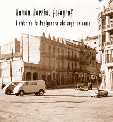 RAMON BORRAS, FOTOGRAF. LLEIDA: DE LA POSTGUERRA ALS | 9788484096337 | BORRAS, RAMON
