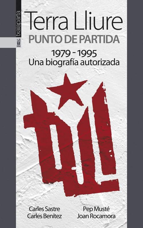 TERRA LLIURE. PUNTO DE PARTIDA 1979-1995. UNA BIOGRAFIA AUTO | 9788415313458 | AAVV