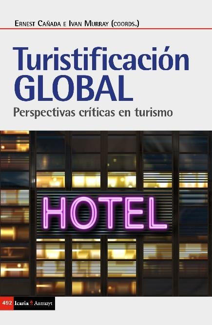 TURISTIFICACION GLOBAL. PERSPECTIVAS CRITICAS EN TURISMO | 9788498889246 | CAÑADA, ERNEST; MURRAY, IVAN (EDS.)