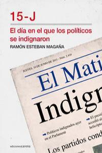 15-J. EL DIA EN EL QUE LOS POLITICOS SE INDIGNARON | 9788415324621 | ESTEBAN MAGAÑA, RAMON