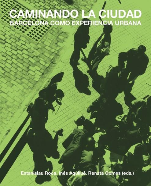 CAMINANDO LA CIUDAD : BARCELONA COMO EXPERIENCIA URBANA | 9788491680406 | ROCA, ESTANISLAU; AQUILUE, INES; GOMES, RENATA