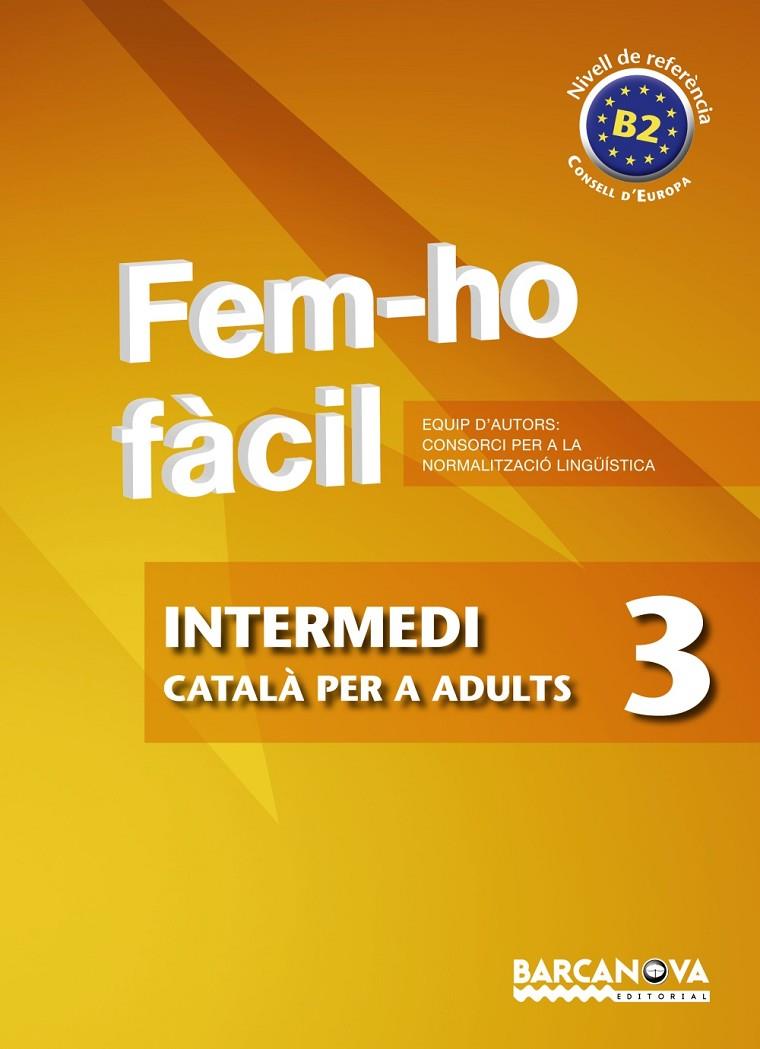 FEM-HO FACIL. INTERMEDI 3. CATALA PER A ADULTS. B2 | 9788448928506 | CONSORCI PER A LA NORMALITZACIO LINGÜISTICA