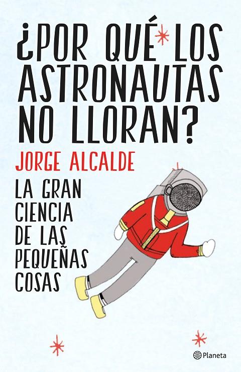 ¿POR QUE LOS ASTRONAUTAS NO LLORAN? | 9788408141952 | ALCALDE, JORGE