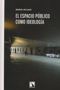 ESPACIO PUBLICO COMO IDEOLOGIA, EL | 9788483195956 | DELGADO, MANUEL
