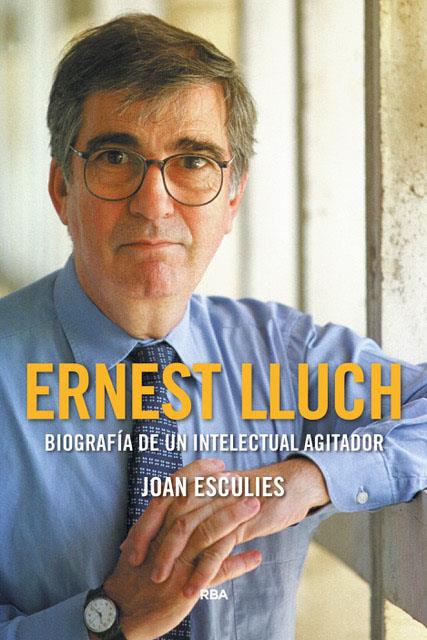 ERNEST LLUCH. BIOGRAFIA DE UN INTELECTUAL AGITADOR | 9788491871903 | ESCULIES, JOAN