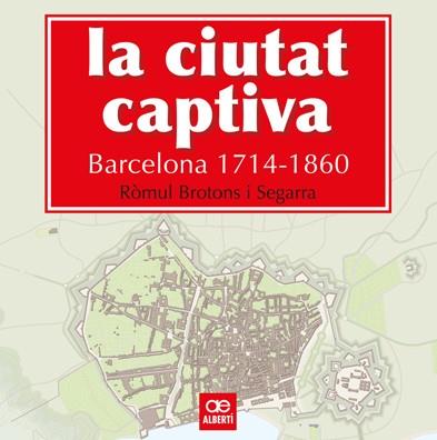 CIUTAT CAPTIVA, LA. BARCELONA 1714-1860 | 9788472461499 | BROTONS I SEGARRA, ROMUL