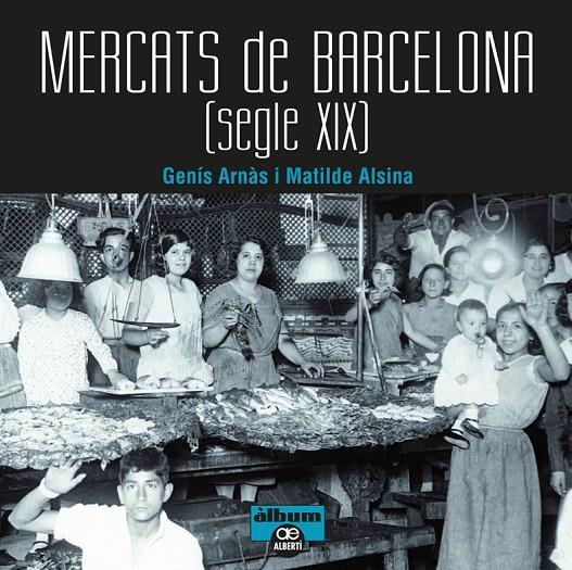 MERCATS DE BARCELONA [SEGLE XIX] | 9788472461567 | ARNAS, GENIS - ALSINA, MATILDRE
