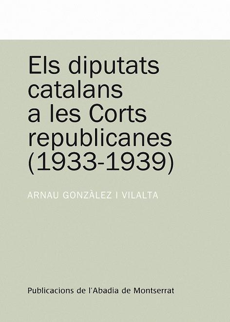 DIPUTATS CATALANS A LES CORTS REPUBLICANES, ELS. 1933-1939 | 9788498831023 | GONZALEZ I VILALTA, ARNAU