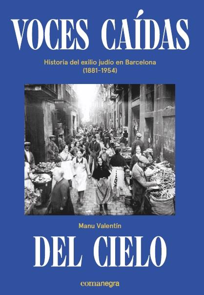 VOCES CAIDAS DEL CIELO. HISTORIA DEL EXILIO JUDIO EN BARCELONA (1881-1954) | 9788418022036 | VALENTIN, MANU
