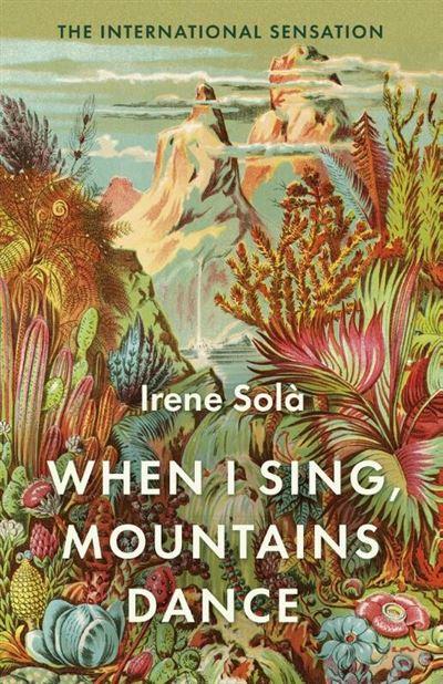 WHEN I SING, MOUNTAINS DANCE | 9781783788255 | SOLÀ, IRENE