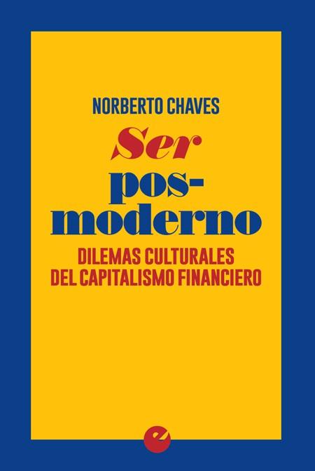 SER POS-MODERNO. DILEMAS CULTURALES DEL CAPITALISMO FINANCIERO | 9788416876037 | CHAVES, NORBERTO