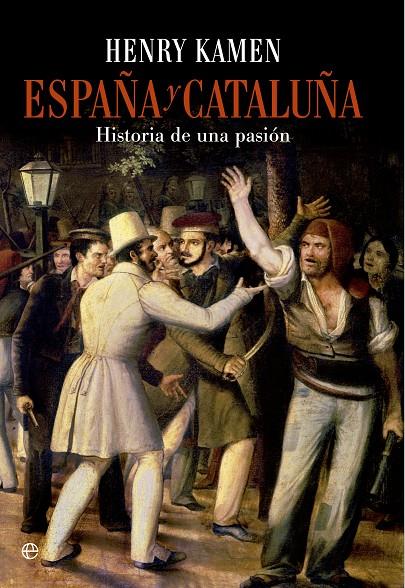 ESPAÑA Y CATALUÑA. HISTORIA DE UNA PASION | 9788490601747 | KAMEN, HENRY