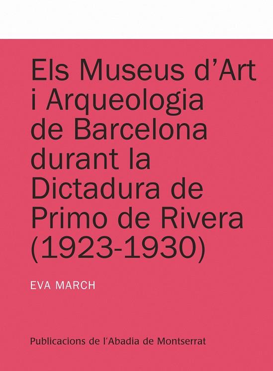 MUSEUS D'ART I ARQUEOLOGIA DE BARCELONA DURANT LA DICTADURA DE PRIMO DE RIVERA, ELS | 9788498833607 | MARCH I ROIG, EVA