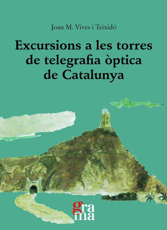 EXCURSIONS A LES TORRES DE TELEGRAFIA ÒPTICA DE CATALUNYA | 9788412734928 | VIVES I TEIXIDÓ, JOAN M.