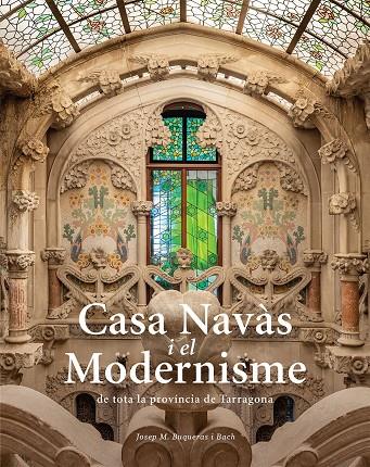 CASA NAVAS I EL MODERNISME DE TOTA LA PROVINCIA DE TARRAGONA | 9788484788980 | BUQUERAS I BACH, JOSEP M.