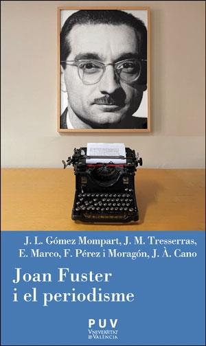 JOAN FUSTER I EL PERIODISME | 9788491349440 | GÓMEZ MOMPART, J.L./ TRESERRAS, J.M. / MARCO, E. / PÉREZ I MORAGÓN, F. / CANO, J. À.