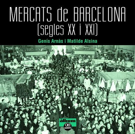 MERCATS DE BARCELONA, SEGLES XX I XXI | 9788472461659 | ARNAS, GENIS; ALSINA, MATILDE