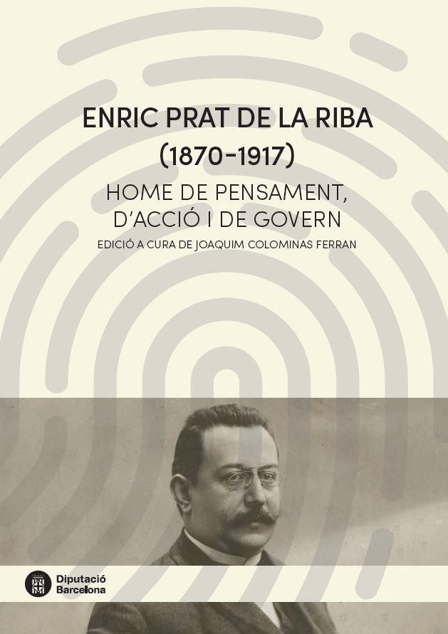 ENRIC PRAT DE LA RIBA (1870-1917). HOME DE PENSAMENT, D'ACCIO I DE GOVERN | 9788498038668 | COLOMINAS FERRAN, JOAQUIM