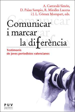 COMUNICAR I MARCAR LA DIFERENCIA. TESTIMONIS DE JOVES PERIODISTES VALENCIANES | 9788491345435 | AAVV