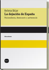 DEJACION DE ESPAÑA, LA. NACIONALISMO, DESENCANTO Y PERTENENC | 9788496859241 | BEJAR, HELENA